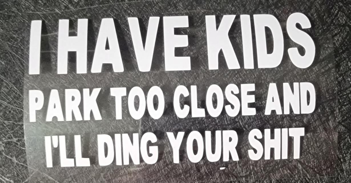 I have kids, park to close and i'll ding your shit - Decal