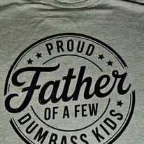 Proud Father of a few dumbass kids
